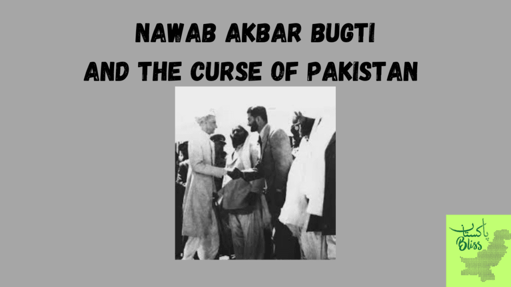 NAWAB AKBAR BUGTI AND THE CURSE OF PAKISTAN